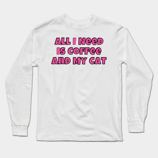 All I Need is Coffee and my Cat Long Sleeve T-Shirt